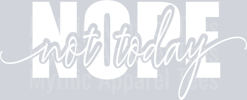 Nope NOT TODAY Script over bold white text DTF Sassy Transfers