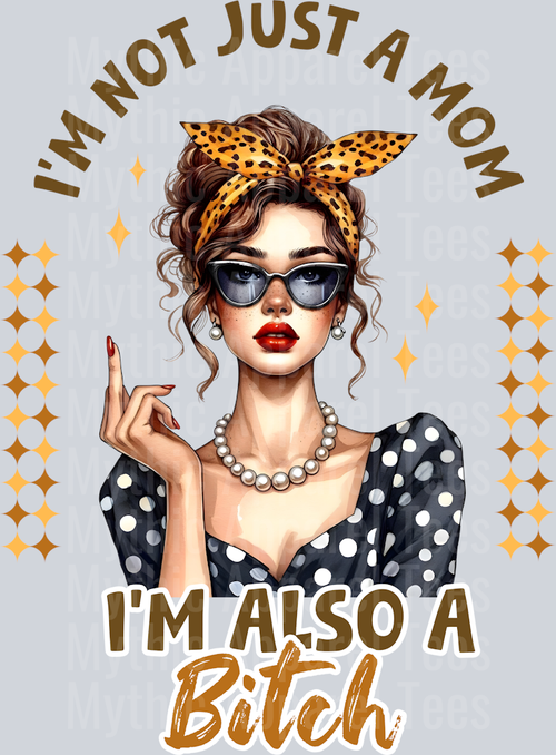 I'm not just a mom, im also a bitch funny DTF MOM Transfers