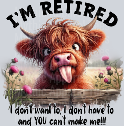 I'm Retired If I Don't Want To I Don't Have To Highland Cow DTF Retired Transfers