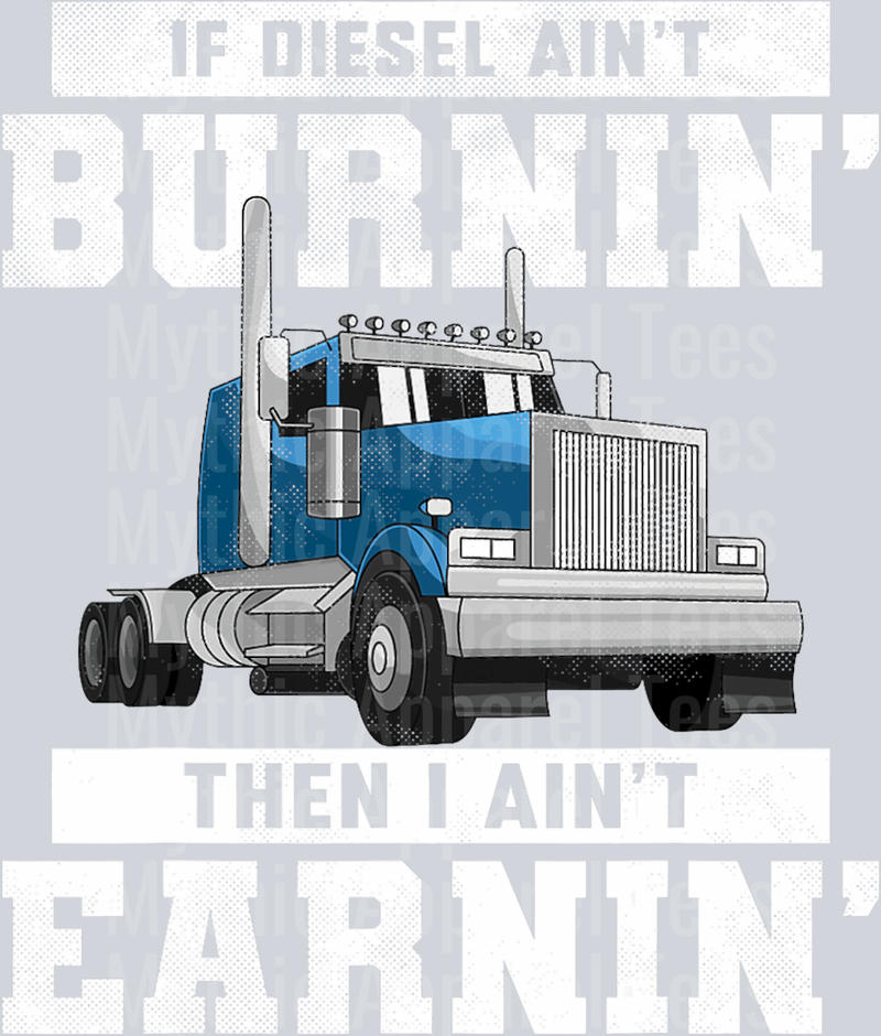 If Diesel aint burnin than I ain't earnin DTF Trucker Transfers