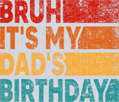 Bruh it's my dad's birthday DTF Dad Transfers