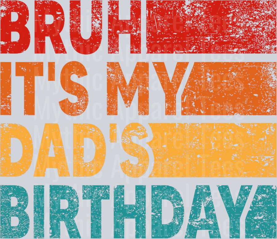 Bruh it's my dad's birthday DTF Dad Transfers