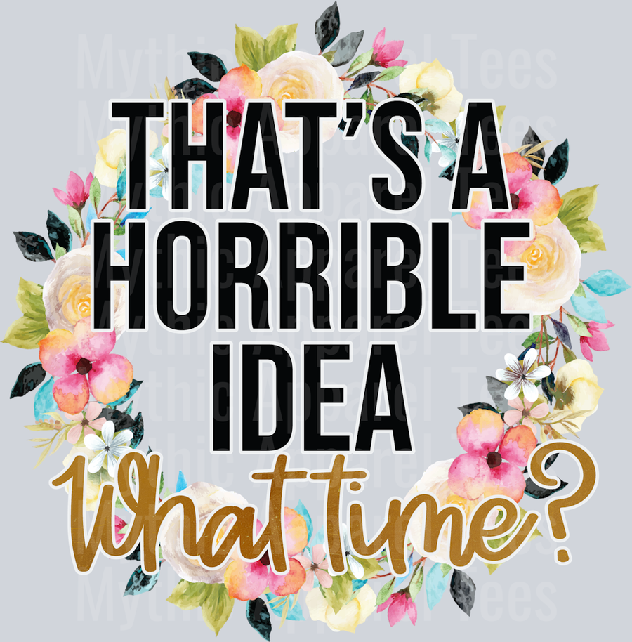 What A Horrible Idea - What Time DTF Sarcastic Sassy Transfers