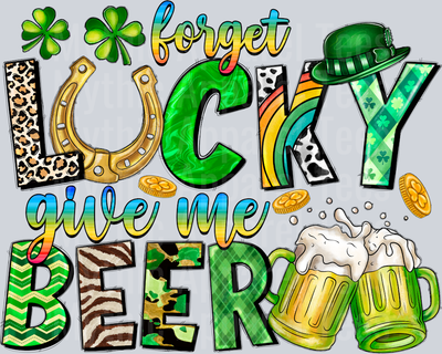 Forget Lucky Give Me Beer Drinking St Patrick's Day