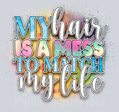 My Hair Is A Mess To MAtch My Life DTF Funny Sayings Transfers