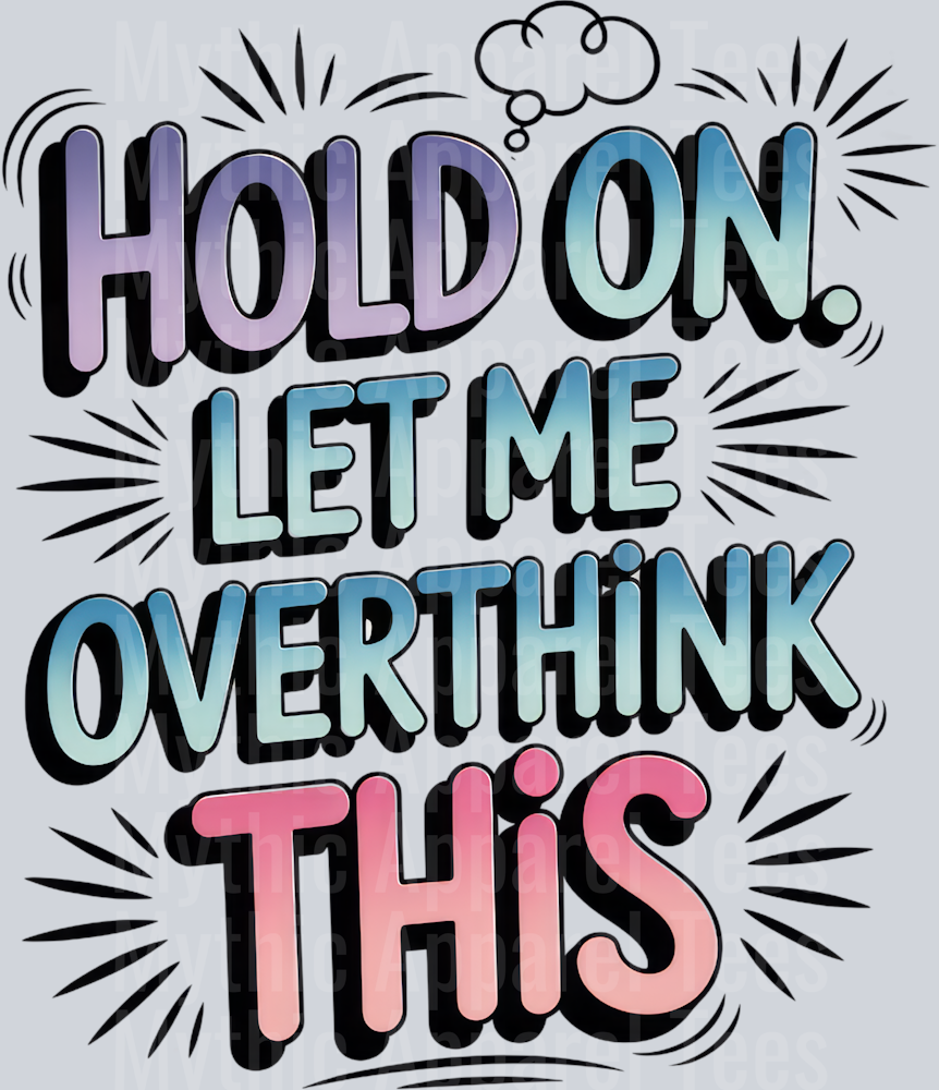 HOLD ON. LET ME OVERTHINK THIS