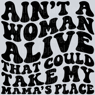 Aint A Woman Alive That Could Take My Mamas Place