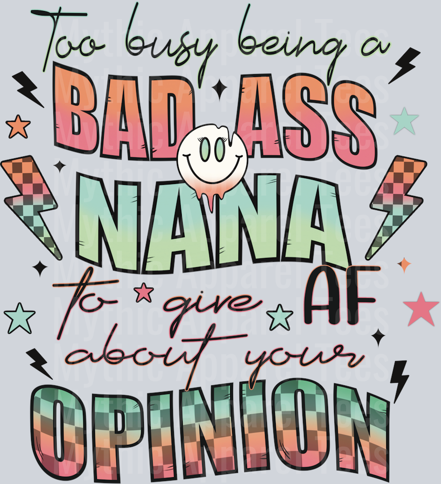 Too busy Being a Bad Ass Nana To give AF about your Opinion DTF Grandma Transfers