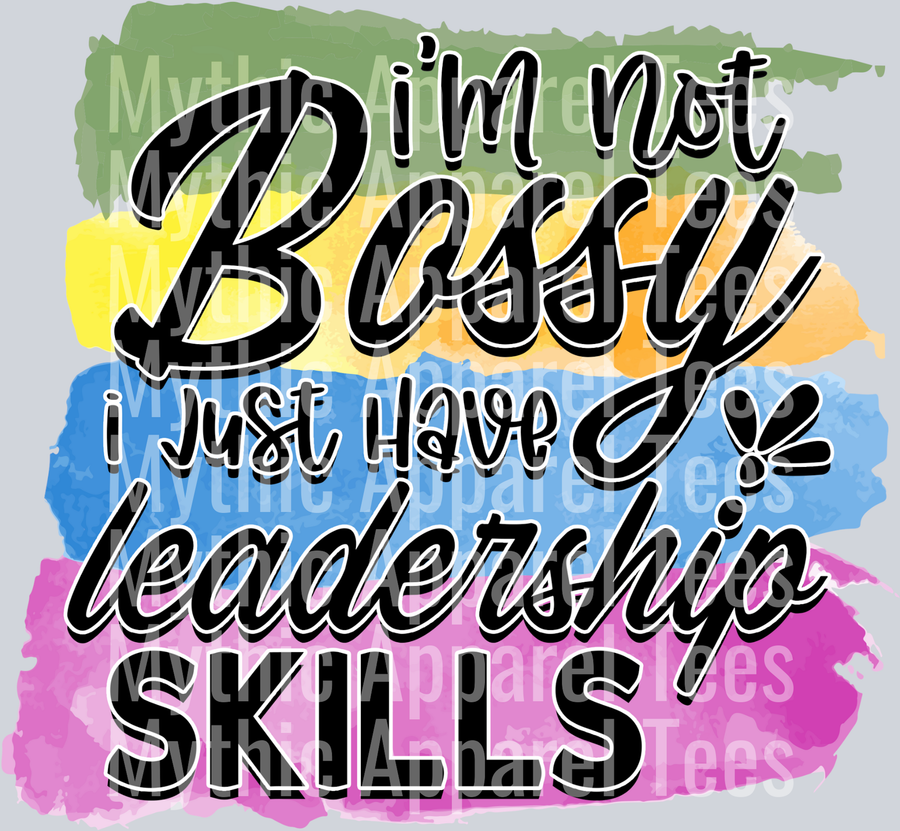 I'm not bossy I just have leadership skills