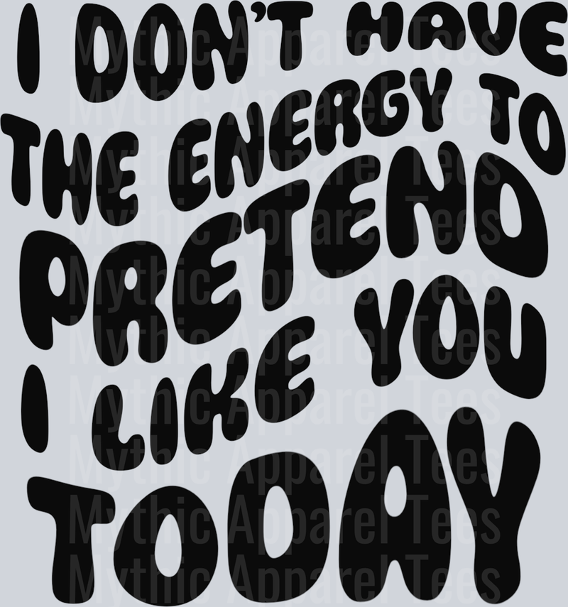 I dont have the energy to pretend I like you DTF Sassy Transfers