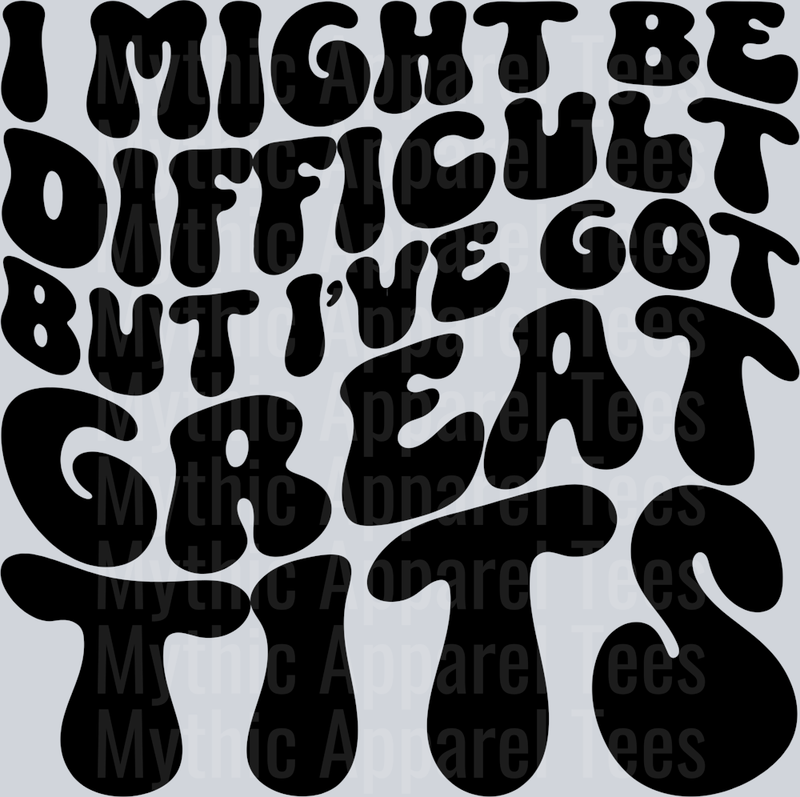 I Might Be Difficult But Ive Got Great Tits