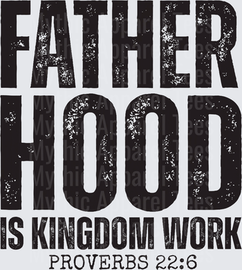 Fatherhood Is Kingdom Work Proverbs 22:6 Distressed Bold Text Christian Faith Dad