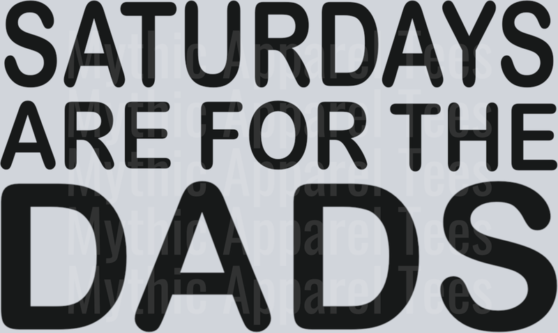 Saturday's are for the DADS DTF Dad Transfers