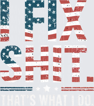 I Fix Sht That's What I Do American Flag Distressed Patriotic Bold Text Mechanic Handyman