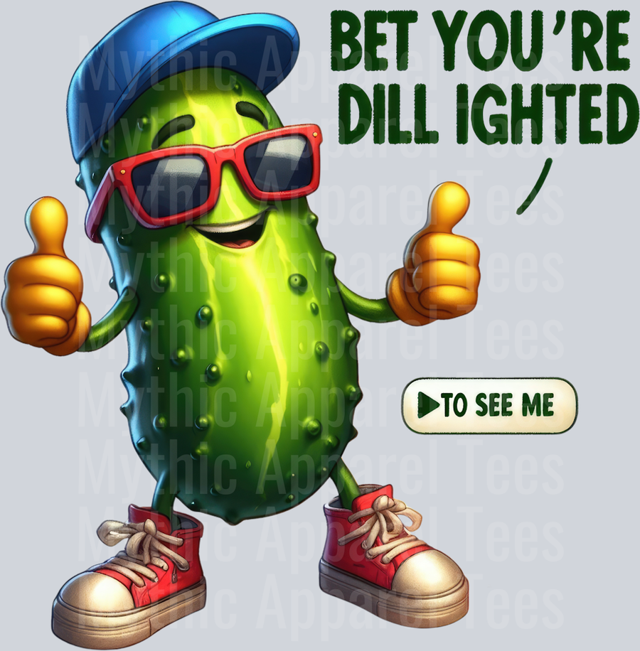 BET YOU'RE Dill-ighted TO SEE ME