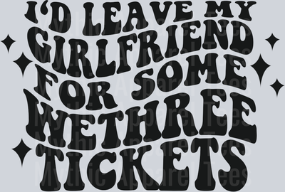 I'd Leave My Girlfriend For Some Wetheree Tickets DTF Country Music Transfers