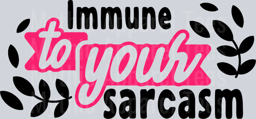 Immune to your sarcasm  DTF Sarcastic Sassy Transfers