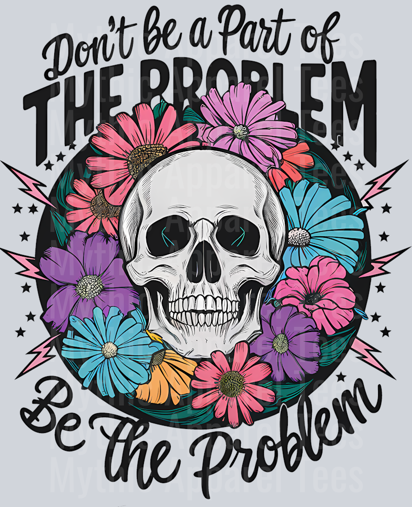 Dont be part of the problem, be the problem DTF Skull Transfers