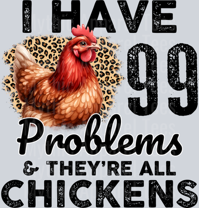 I have 99 problems and theyre all chickens funny shirt DTF Chicken Transfers
