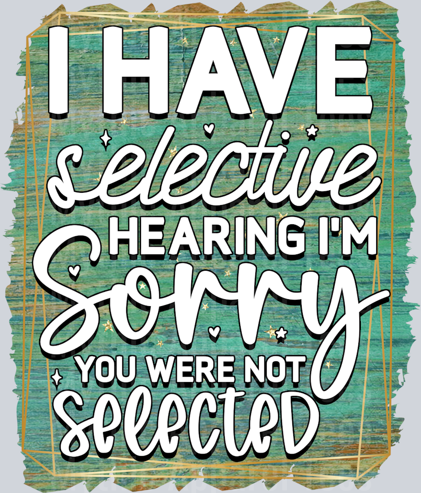 I have selective hearing sorry DTF Sarcastic Sassy Transfers