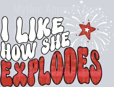 I Like How She Explodes DTF 4th of July Transfers