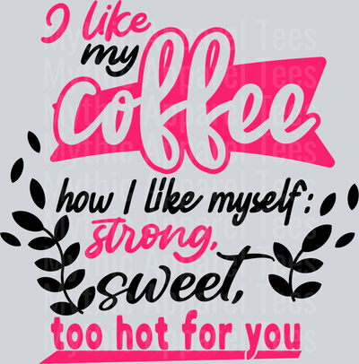 I like my coffee how I like myself- strong, sweet, too hot for you  DTF Sarcastic Sassy Transfers