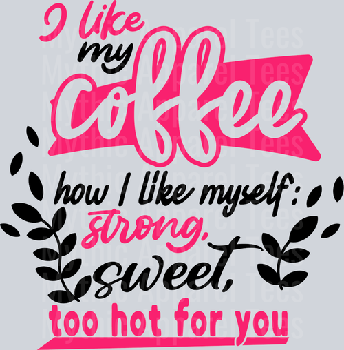 I like my coffee how I like myself- strong, sweet, too hot for you  DTF Sarcastic Sassy Transfers