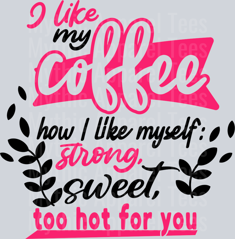 I like my coffee how I like myself- strong, sweet, too hot for you  DTF Sarcastic Sassy Transfers