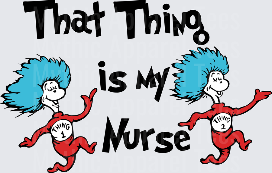 Dr. Seuss Thing 1 and Thing 2 That Thing Is My Nurse