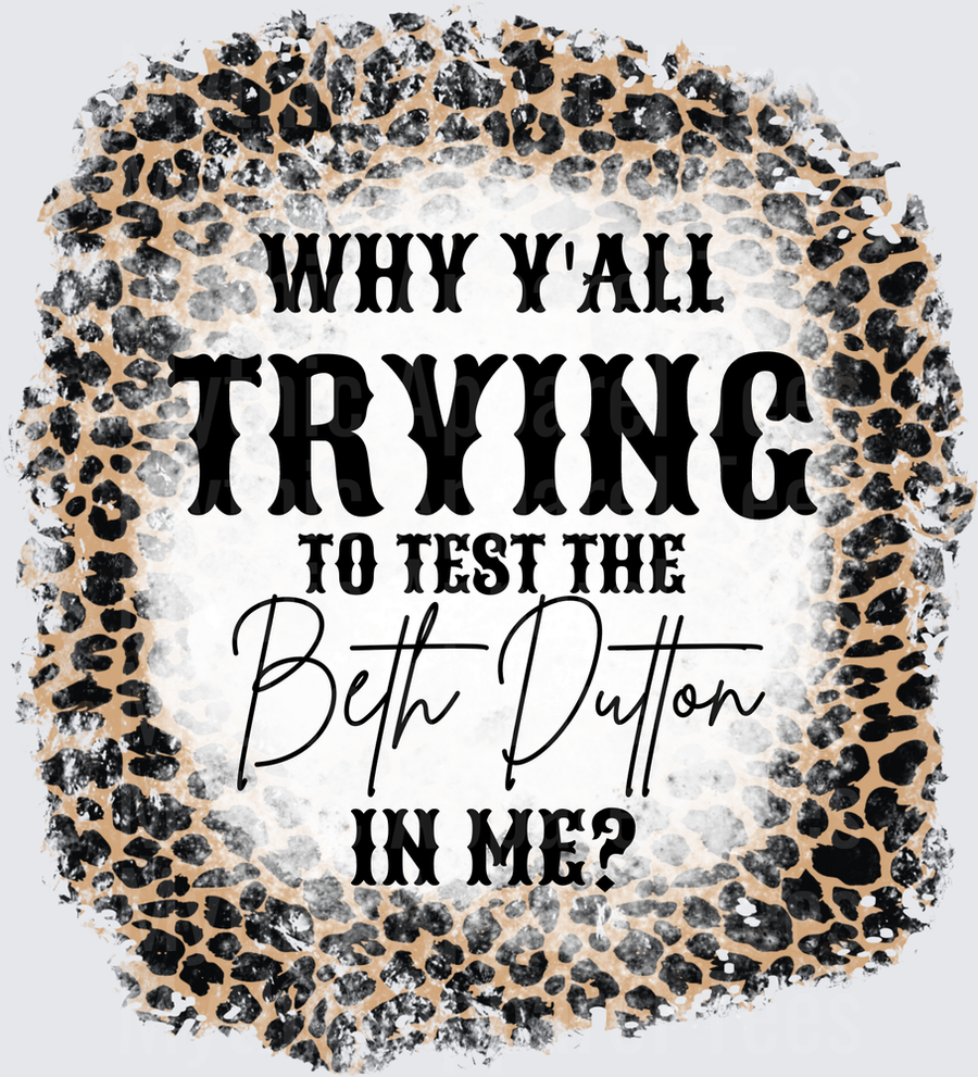 Why Y'all Trying To Test The Beth Dutton In Me Leopard Print Yellowstone Quote Design