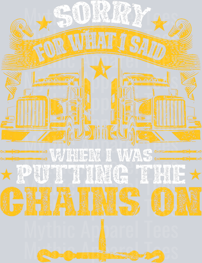 Sorry For What I said while I was putting the Chains On DTF Trucker Transfers
