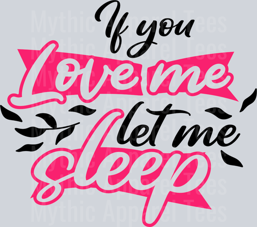 If you love me let me sleep  DTF Sarcastic Sassy Transfers