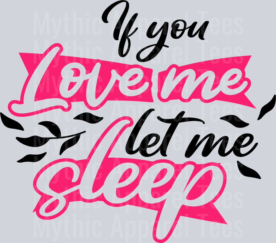 If you love me let me sleep  DTF Sarcastic Sassy Transfers