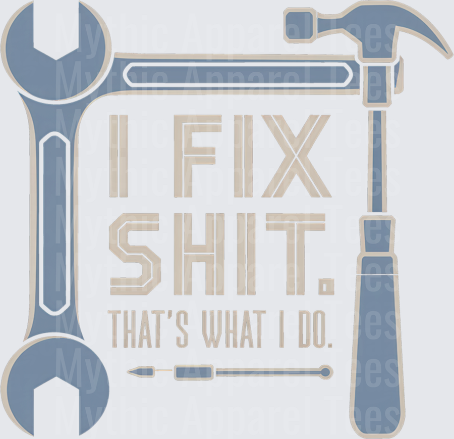 I Fix Shit That's What I Do Wrench Hammer Screwdriver Tools Handyman Mechanic Funny Quote