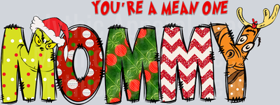 Mommy You're a mean one DTF Grinch Christmas Transfers