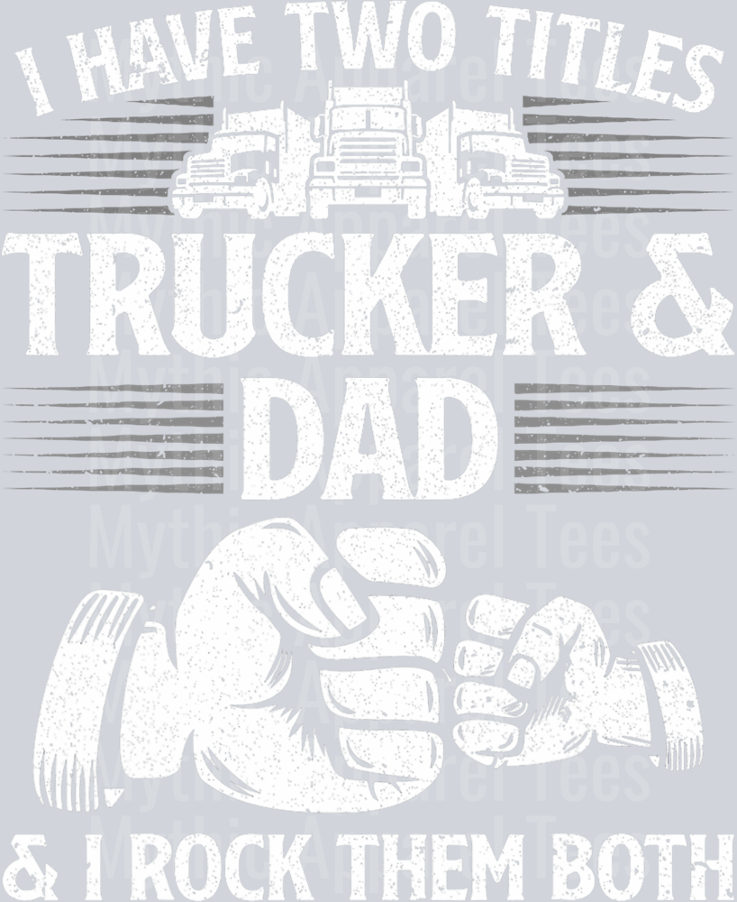 I have two titles. Trucker and dad and I rock at them both DTF Trucker Transfers